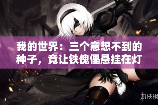我的世界：三个意想不到的种子，竟让铁傀儡悬挂在灯上