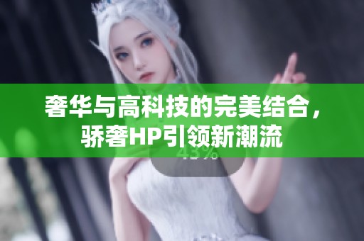 奢华与高科技的完美结合，骄奢HP引领新潮流