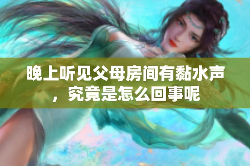 晚上听见父母房间有黏水声，究竟是怎么回事呢