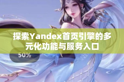探索Yandex首页引擎的多元化功能与服务入口