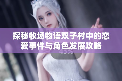 探秘牧场物语双子村中的恋爱事件与角色发展攻略