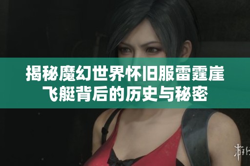 揭秘魔幻世界怀旧服雷霆崖飞艇背后的历史与秘密