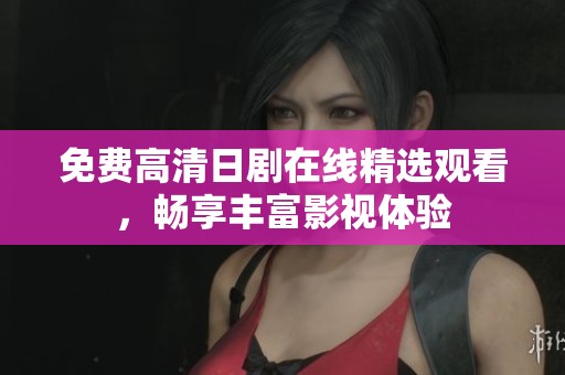 免费高清日剧在线精选观看，畅享丰富影视体验