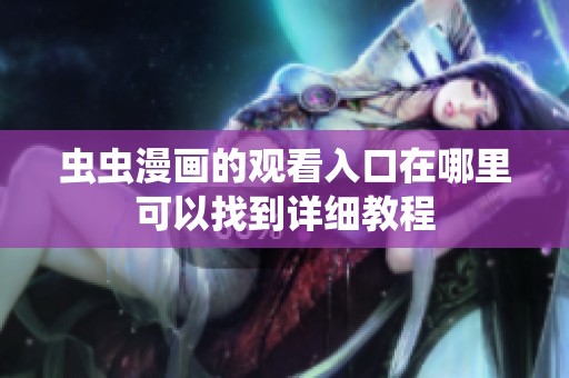 虫虫漫画的观看入口在哪里可以找到详细教程