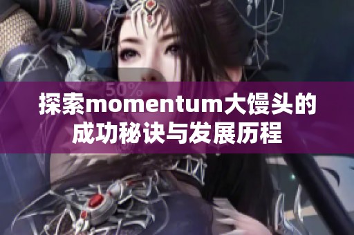 探索momentum大馒头的成功秘诀与发展历程