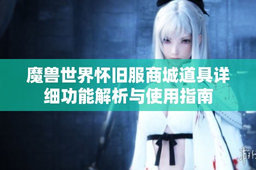 魔兽世界怀旧服商城道具详细功能解析与使用指南