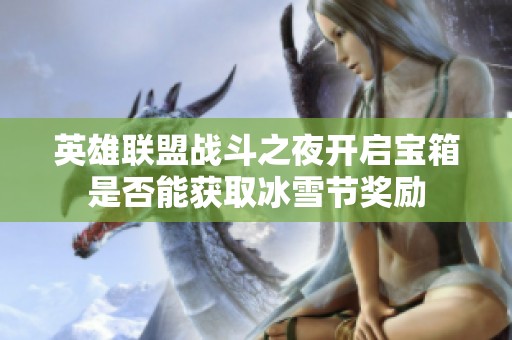 英雄联盟战斗之夜开启宝箱是否能获取冰雪节奖励