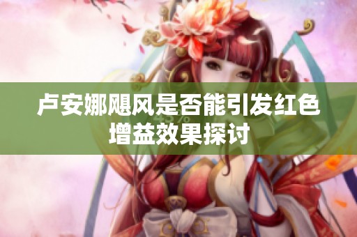卢安娜飓风是否能引发红色增益效果探讨