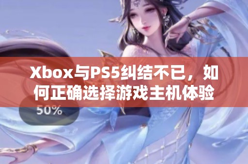 Xbox与PS5纠结不已，如何正确选择游戏主机体验