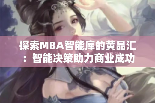 探索MBA智能库的黄品汇：智能决策助力商业成功