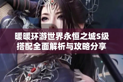 暖暖环游世界永恒之城S级搭配全面解析与攻略分享