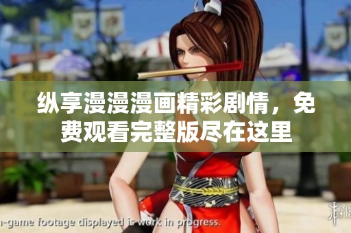 纵享漫漫漫画精彩剧情，免费观看完整版尽在这里