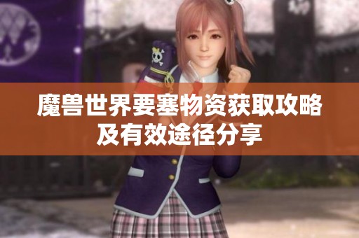 魔兽世界要塞物资获取攻略及有效途径分享