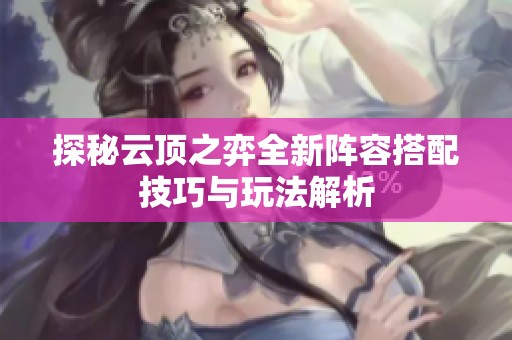 探秘云顶之弈全新阵容搭配技巧与玩法解析
