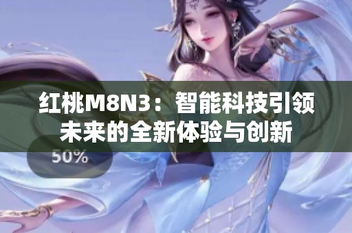 红桃M8N3：智能科技引领未来的全新体验与创新