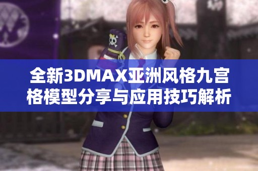 全新3DMAX亚洲风格九宫格模型分享与应用技巧解析