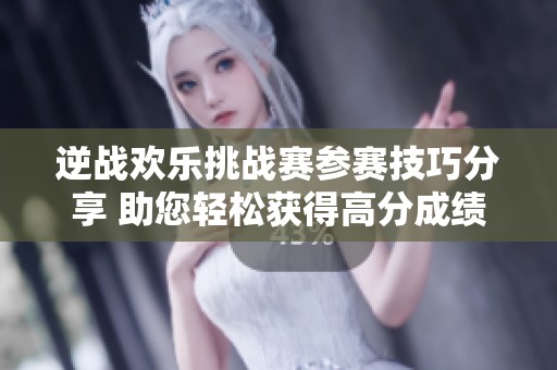 逆战欢乐挑战赛参赛技巧分享 助您轻松获得高分成绩
