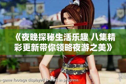 《夜晚探秘生活乐趣 八集精彩更新带你领略夜游之美》