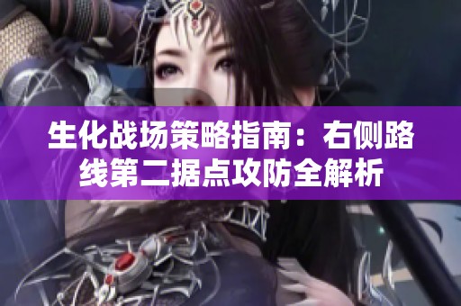 生化战场策略指南：右侧路线第二据点攻防全解析
