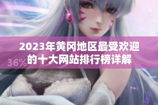 2023年黄冈地区最受欢迎的十大网站排行榜详解