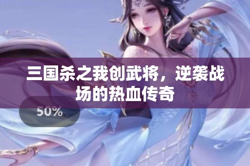 三国杀之我创武将，逆袭战场的热血传奇