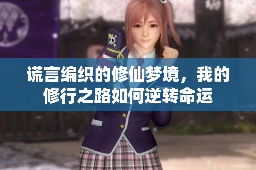 谎言编织的修仙梦境，我的修行之路如何逆转命运