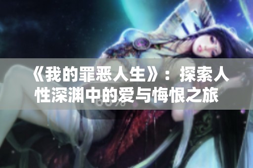 《我的罪恶人生》：探索人性深渊中的爱与悔恨之旅