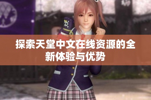 探索天堂中文在线资源的全新体验与优势