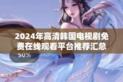 2024年高清韩国电视剧免费在线观看平台推荐汇总