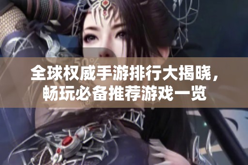 全球权威手游排行大揭晓，畅玩必备推荐游戏一览