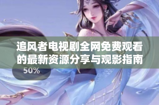 追风者电视剧全网免费观看的最新资源分享与观影指南
