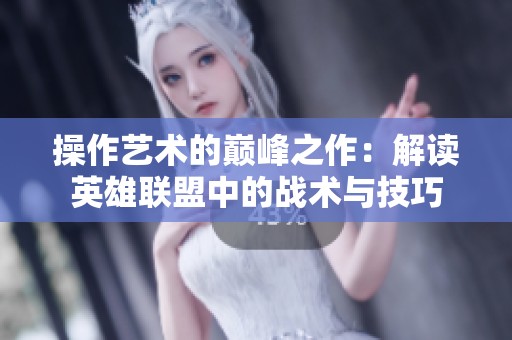 操作艺术的巅峰之作：解读英雄联盟中的战术与技巧