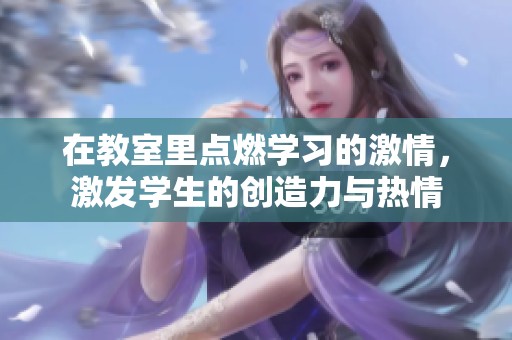 在教室里点燃学习的激情，激发学生的创造力与热情