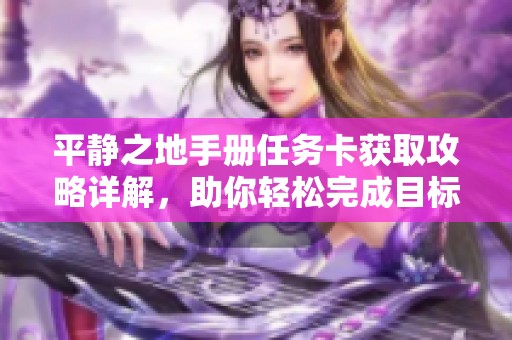 平静之地手册任务卡获取攻略详解，助你轻松完成目标