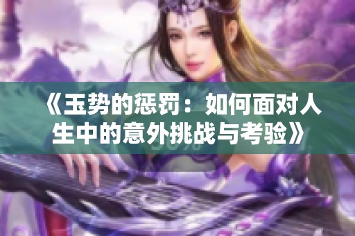 《玉势的惩罚：如何面对人生中的意外挑战与考验》