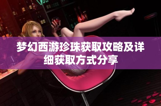 梦幻西游珍珠获取攻略及详细获取方式分享