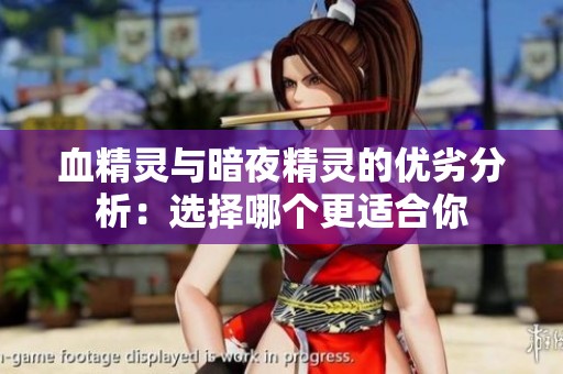 血精灵与暗夜精灵的优劣分析：选择哪个更适合你