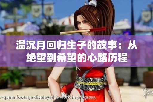温沉月回归生子的故事：从绝望到希望的心路历程