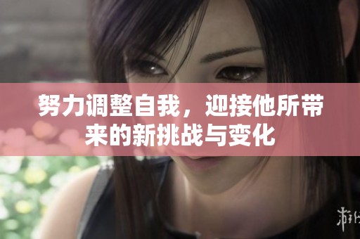 努力调整自我，迎接他所带来的新挑战与变化