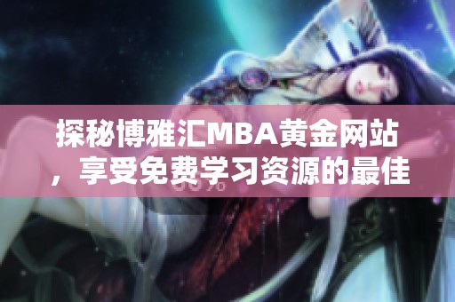 探秘博雅汇MBA黄金网站，享受免费学习资源的最佳选择