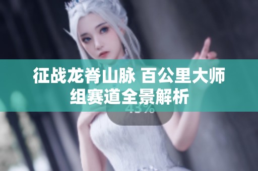 征战龙脊山脉 百公里大师组赛道全景解析