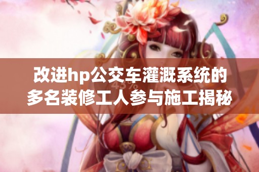 改进hp公交车灌溉系统的多名装修工人参与施工揭秘