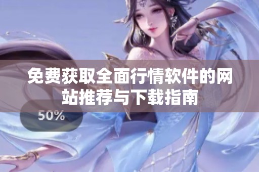 免费获取全面行情软件的网站推荐与下载指南