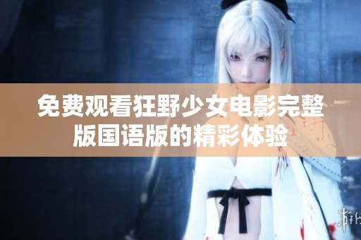 免费观看狂野少女电影完整版国语版的精彩体验