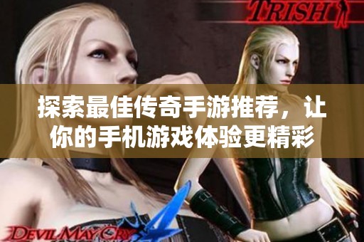探索最佳传奇手游推荐，让你的手机游戏体验更精彩