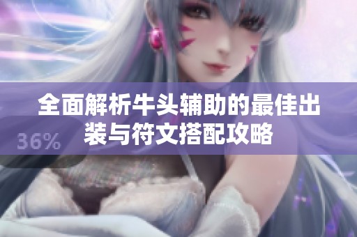 全面解析牛头辅助的最佳出装与符文搭配攻略