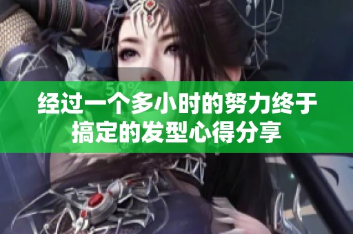 经过一个多小时的努力终于搞定的发型心得分享
