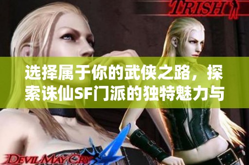 选择属于你的武侠之路，探索诛仙SF门派的独特魅力与特色解析