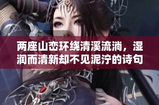 两座山峦环绕清溪流淌，湿润而清新却不见泥泞的诗句
