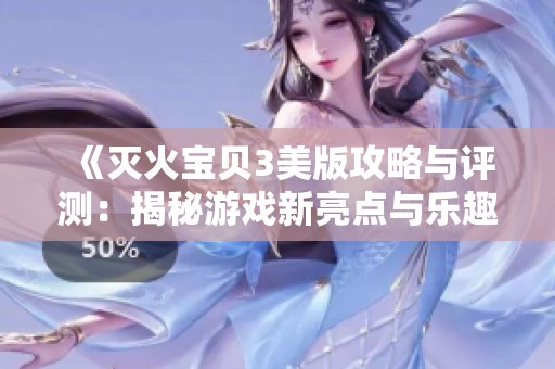 《灭火宝贝3美版攻略与评测：揭秘游戏新亮点与乐趣》